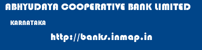 ABHYUDAYA COOPERATIVE BANK LIMITED  KARNATAKA     banks information 